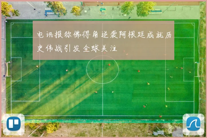 电讯报称佛得角逆袭阿根廷成就历史伟战引发全球关注